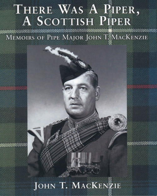 There Was A Piper, A Scottish Piper (Memoirs of Pipe Major John T. MacKenzie) by John T. MacKenzie, 9781896219080