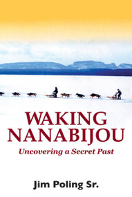 Waking Nanabijou (Uncovering a Secret Past) by Jim Poling, Sr., 9781550027570