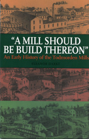 A Mill Should Be Build Thereon (An Early History of the Todmorden Mills) by Eleanor Darke, 9780920474891