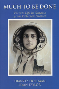 Much to Be Done (Private Life in Ontario From Victorian Diaries) by Frances Hoffman, Ryan Taylor, 9781550027723