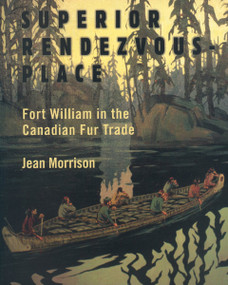 Superior Rendezvous-Place (Fort William in the Canadian Fur Trade) by Jean Morrison, 9781550027815