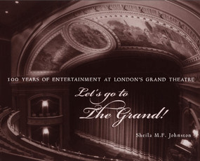 Let's Go to The Grand! (100 Years of Entertainment at London's Grand Theatre) by Sheila M.F. Johnston, 9781896219752