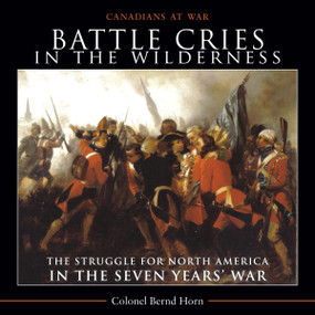 Battle Cries in the Wilderness (The Struggle for North America in the Seven Years' War) by Bernd Horn, 9781554889198