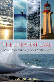 The Greatest Lake (Stories from Lake Superior's North Shore) by Conor Mihell, 9781459702462