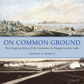On Common Ground (The Ongoing Story of the Commons in Niagara-on-the-Lake) by Richard D. Merritt, 9781459703483