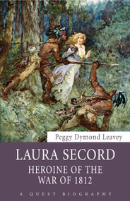 Laura Secord (Heroine of the War of 1812) by Peggy Dymond Leavey, 9781459703667