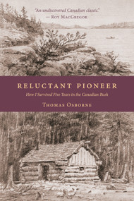 Reluctant Pioneer (How I Survived Five Years in the Canadian Bush) by Thomas Osborne, Roy MacGregor, 9781926577166