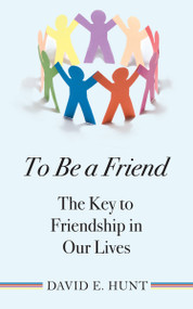 To Be a Friend (The Key to Friendship in Our Lives) by David E. Hunt, 9781554887514