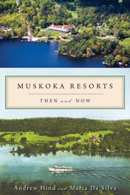 Muskoka Resorts (Then and Now) by Andrew Hind, Maria Da Silva, 9781554888573