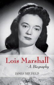Lois Marshall (A Biography) by James Neufeld, 9781554884698