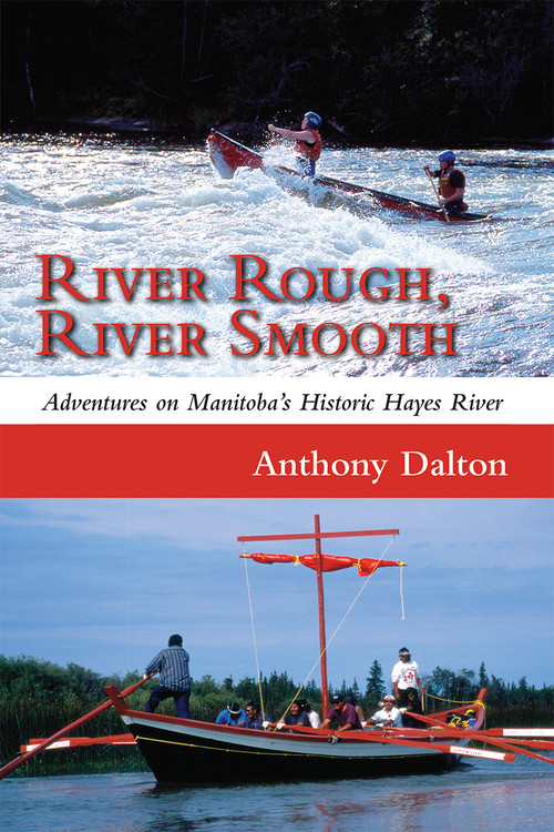 River Rough, River Smooth (Adventures on Manitoba's Historic Hayes River) by Anthony Dalton, 9781554887125