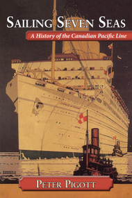 Sailing Seven Seas (A History of the Canadian Pacific Line) by Peter Pigott, 9781554887651
