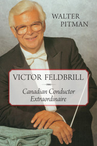Victor Feldbrill (Canadian Conductor Extraordinaire) by Walter Pitman, 9781554887682