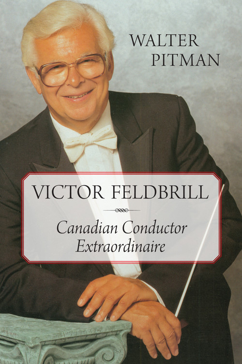 Victor Feldbrill (Canadian Conductor Extraordinaire) by Walter Pitman, 9781554887682