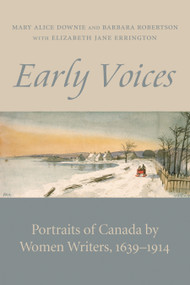 Early Voices (Portraits of Canada by Women Writers, 1639-1914) by Mary Alice Downie, Barbara Robertson, Elizabeth Jane Errington, 9781554887699