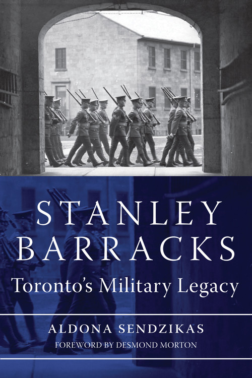 Stanley Barracks (Toronto's Military Legacy) by Aldona Sendzikas, 9781554887880