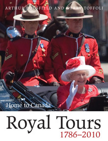 Royal Tours 1786-2010 (Home to Canada) by Arthur Bousfield, Garry Toffoli, 9781554888009