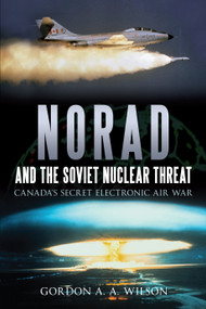 NORAD and the Soviet Nuclear Threat (Canada's Secret Electronic Air War) - 9781459704107 by Gordon A.A. Wilson, 9781459704107