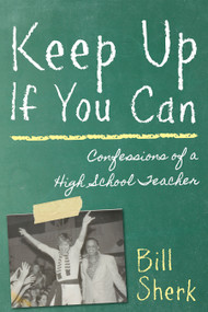 Keep Up If You Can (Confessions of a High School Teacher) by Bill Sherk, 9781459703575