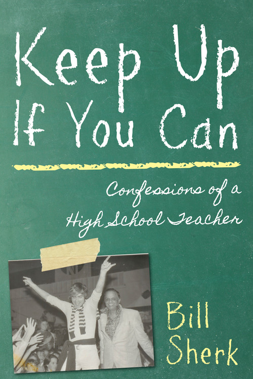 Keep Up If You Can (Confessions of a High School Teacher) by Bill Sherk, 9781459703575