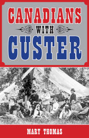 Canadians with Custer by Mary Thomas, 9781459704077
