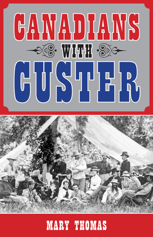 Canadians with Custer by Mary Thomas, 9781459704077