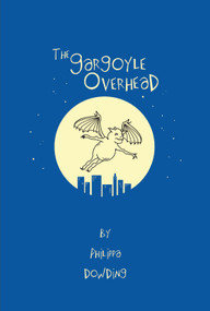 The Gargoyle Overhead by Philippa Dowding, 9781926607030