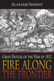 Fire Along the Frontier (Great Battles of the War of 1812) by Alastair Sweeny, 9781459704336