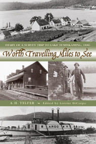 Worth Travelling Miles to See (Diary of a Survey Trip to Lake Temiskaming, 1886) by A.H. Telfer, Lorene DiCorpo, 9781896219875