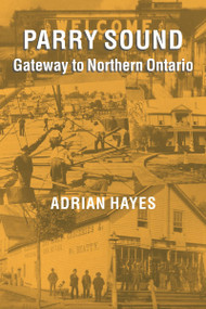 Parry Sound (Gateway to Northern Ontario) by Adrian Hayes, 9781896219912