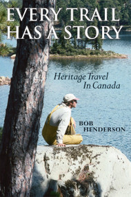 Every Trail Has a Story (Heritage Travel in Canada) by Bob Henderson, James Raffan, 9781896219974