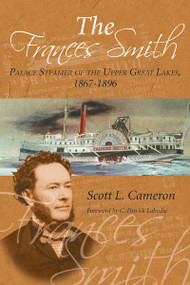 The Frances Smith (Palace Steamer of the Upper Great Lakes, 1867-1896) by Scott L. Cameron, C. Patrick Labadie, 9781897045046