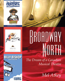 Broadway North (The Dream of a Canadian Musical Theatre) by Mel Atkey, 9781897045084