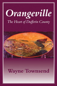 Orangeville (The Heart of Dufferin County) by Wayne Townsend, 9781897045183