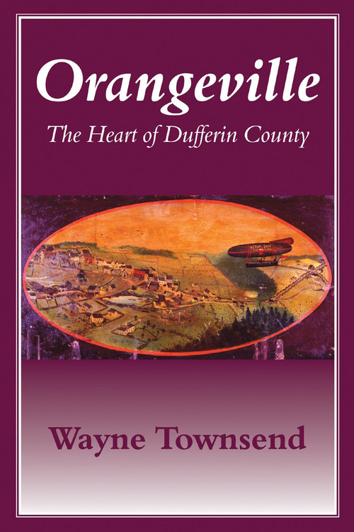 Orangeville (The Heart of Dufferin County) by Wayne Townsend, 9781897045183