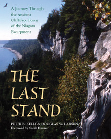 The Last Stand (A Journey Through the Ancient Cliff-Face Forest of the Niagara Escarpment) by Peter E. Kelly, Doug Larson, Sarah Harmer, 9781897045190
