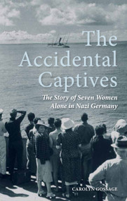 The Accidental Captives (The Story of Seven Women Alone in Nazi Germany) by Carolyn Gossage, 9781459703629