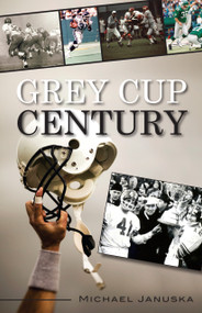 Grey Cup Century by Michael Januska, 9781459704480