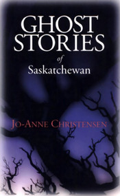 Ghost Stories of Saskatchewan by Jo-Anne Christensen, 9780888821775