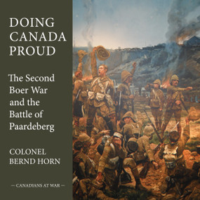 Doing Canada Proud (The Second Boer War and the Battle of Paardeberg) by Bernd Horn, 9781459705777