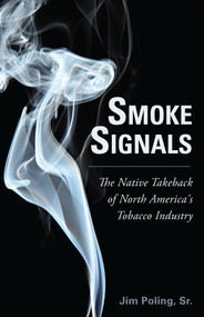 Smoke Signals (The Native Takeback of North America's Tobacco Industry) by Jim Poling, Sr., 9781459706408