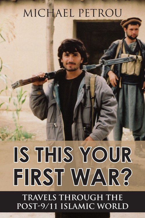Is This Your First War? (Travels Through the Post-9/11 Islamic World) by Michael Petrou, 9781459706460