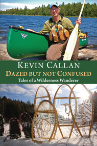 Dazed but Not Confused (Tales of a Wilderness Wanderer) by Kevin Callan, James Raffan, 9781459707474