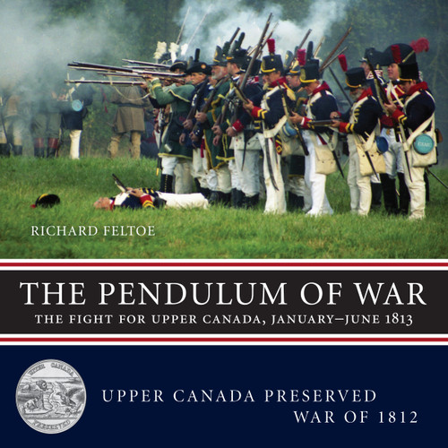 The Pendulum of War (The Fight for Upper Canada, January-June 1813) by Richard Feltoe, 9781459706996