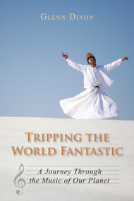 Tripping the World Fantastic (A Journey Through the Music of Our Planet) by Glenn Dixon, 9781459706545