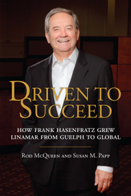Driven to Succeed (How Frank Hasenfratz Grew Linamar from Guelph to Global) by Rod McQueen, Susan M. Papp, 9781459707955