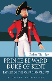 Prince Edward, Duke of Kent (Father of the Canadian Crown) by Nathan Tidridge, J.J. Grant, 9781459707894