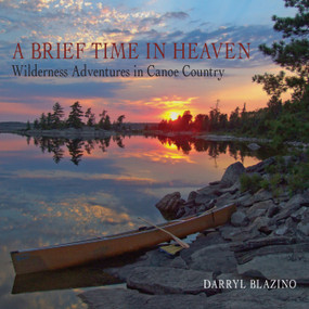A Brief Time in Heaven (Wilderness Adventures in Canoe Country) by Darryl Blazino, 9781459708075