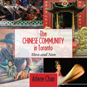 The Chinese Community in Toronto (Then and Now) by Arlene Chan, 9781459707696