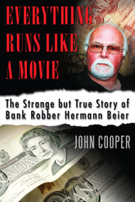 Everything Runs Like a Movie (The Strange but True Story of Bank Robber Hermann Beier) by John Cooper, 9781459708297